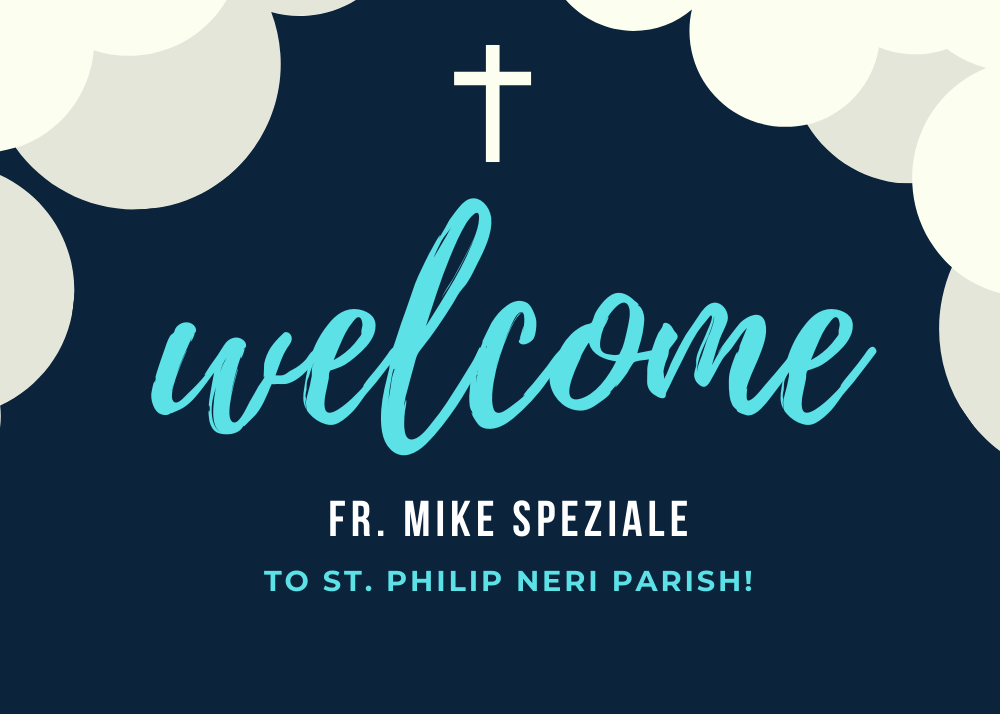 Welcome Fr. Mike Speziale to St. Philip Neri Parish!