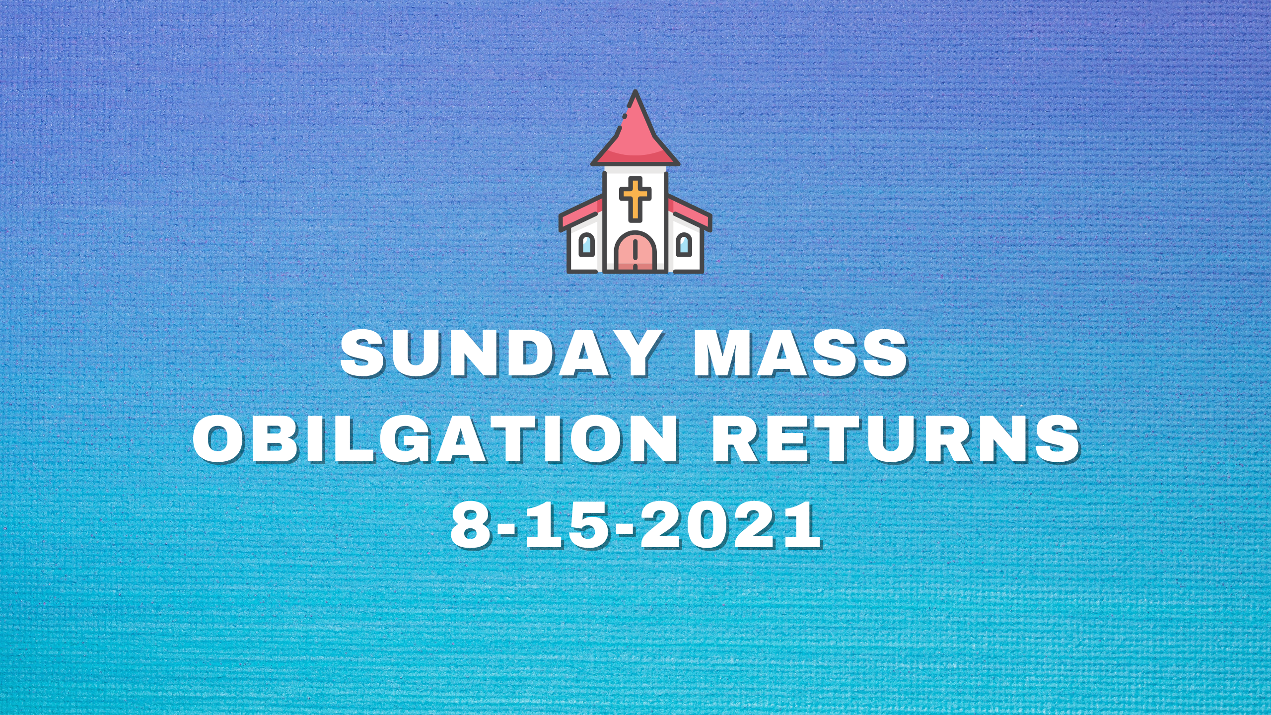 Sunday Mass Obligation Returns 8-15-2021