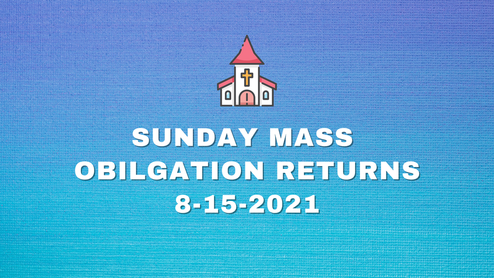 Sunday Mass Obligation Returns 8-15-2021