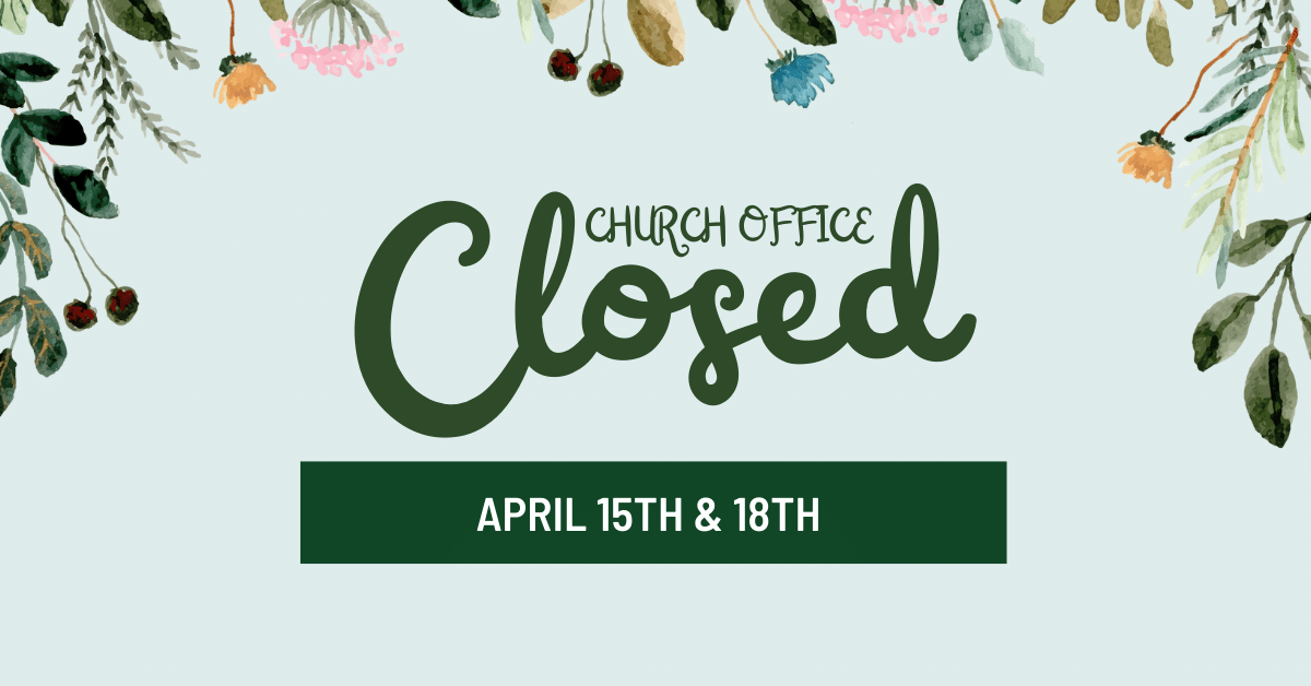 Church Office Closed April 15th & 18th